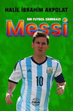 Messi - Bir Futbol Sihirbazı - Halil İbrahim Akpolat | Yeni ve İkinci 