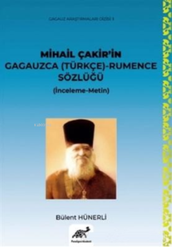 Mihail Çakir'in Gagauzca (Türkçe) - Rumence Sözlüğü (İnceleme-Metin) -