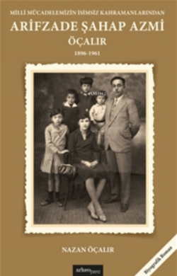 Milli Mücadelemizin İsimsiz Kahramanlarından;Arifzade Şahap Azmi Öçalır  (1896-1961)