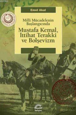 Milli Mücadelenin Başlangıcında Mustafa Kemal, İttihat Terakki ve Bolş