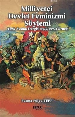Milliyetçi Devlet Feminizmi Söylemi; Türk Kadını Dergisi (1966-1974) Örneği