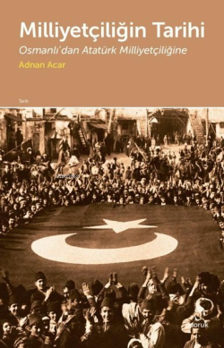 Milliyetçiliğin Tarihi;Osmanlı'dan Atatürk Milliyetçiliğine - Adnan Ac