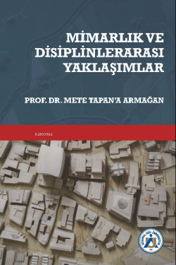 Mimarlık ve Disiplinlerarası Yaklaşımlar ;Prof. Dr. Mete Tapan’a Armağ