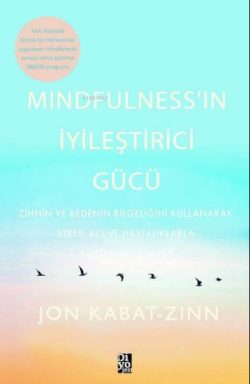 Mindfulness’in İyileştirici Gücü;Zihnin ve Bedenin Bilgeliğini Kullanarak Stres, Acı ve Hastalıklarla Yüzleşme Cesareti