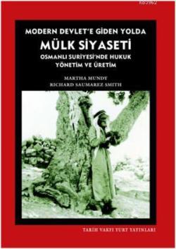 Modern Devlete Giden Yolda Mülk Siyaseti; Osmanlı Suriyesinde Hukuk Yönetim ve Üretim