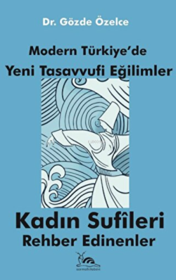 Modern Türkiye'de Yeni Tasavvufi Eğilimler Kadın Sufileri Rehber edine