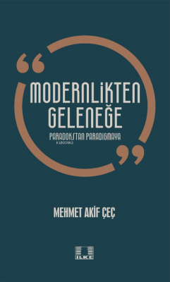 Modernlikten Geleneğe Paradokstan Paradigmaya - Mehmet Akif Çeç | Yeni