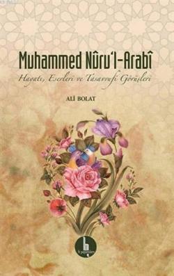 Muhammed Nuru'l - Arabi; Hayatı, Eserleri ve Tasavvufi Görüşleri