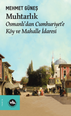 Muhtarlık;Osmanlı’dan Cumhuriyet’e Köy ve Mahalle İdaresi - Mehmet Gün