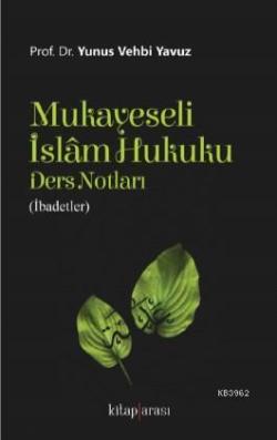 Mukayeseli İslam Hukuku Ders Notları (İbadetler) - Yunus Vehbi Yavuz |