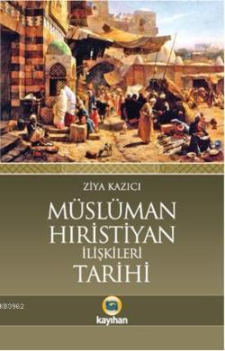 Müslüman Hristiyan İlişkileri Tarihi - Ziya Kazıcı | Yeni ve İkinci El