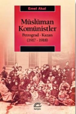Müslüman Komünistler Petrograd-Kazan (1917-1918) - Emel Akal | Yeni ve