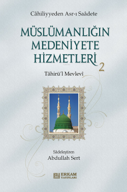 Müslümanlığın Medeniyete Hizmetleri - 2;Cahiliyyeden Asr-ı Saadete - T