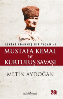 Mustafa Kemal ve Kurtuluş Savaşı;Ülkeye Adanmış Bir Yaşam 1