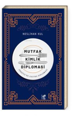 Mutfak Kimlik Diplomasi Türkiye'de Gastro Diplomasi - Neslihan Kul | Y
