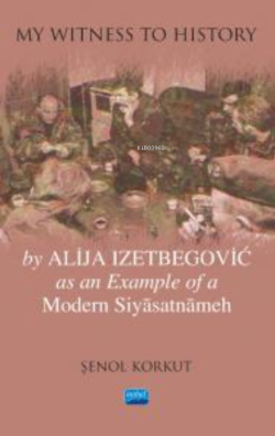 "My Witness to History" by Alija Izetbegovic as an Example of a Modern Siyâsatnâmeh