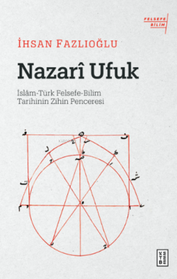 Nazarî Ufuk;İslâm-Türk Felsefe-Bilim Tarihinin Zihin Penceresi - İhsan