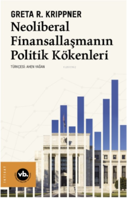 Neoliberal Finansallaşmanın Politik Kökenleri - Greta R. Krippner | Ye