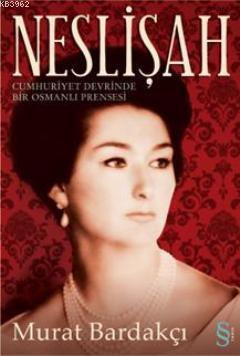 Neslişah; Cumhuriyet Devrinde Bir Osmanlı Prensesi