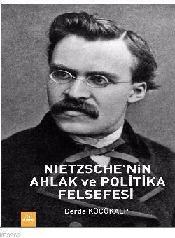 Nietzsche'nin Ahlak ve Plitika Felsefesi - Derda Küçükalp | Yeni ve İk