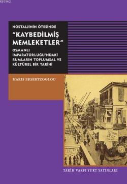 Nostaljinin Ötesinde "Kaybedilmiş Memleketler"; Osmanlı İmparatorlu'ndaki Rumların Toplumsal ve Kültürel Bir Tarihi