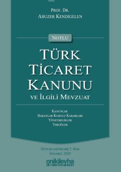 Notlu Türk Ticaret Kanunu ve İlgili Mevzuat - Abuzer Kendigelen | Yeni