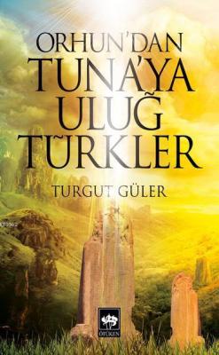 Orhun'dan Tuna'ya Uluğ Türkler - Turgut Güler | Yeni ve İkinci El Ucuz