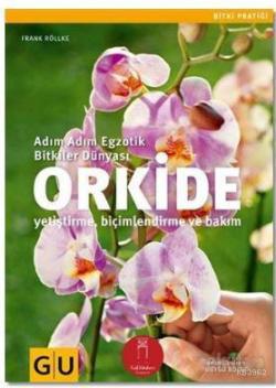 Orkide; Adım Adım Egzotik Bitkiler Dünyası-Yetiştirme Biçimlendirme ve Bakım
