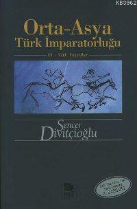 Orta - Asya Türk İmparatorluğu 6. - 8. Yüzyıllar - Sencer Divitçioğlu 