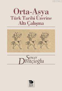 Orta-Asya Türk Tarihi Üzerine Altı Çalışma - Sencer Divitçioğlu | Yeni