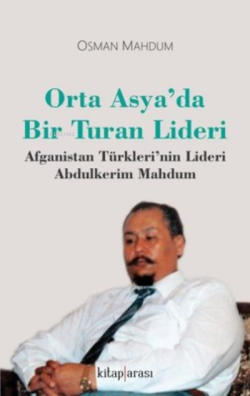 Orta Asyada Bir Turan Lideri;Afganistan Türkleri'nin Lideri Abdulkerim Mahdum