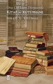 Orta Çağ İslam Dünyasında Kitap ve Kütüphane - İsmail E. Erünsal | Yen