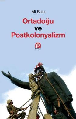 Ortadoğu ve Postkolonyalizm - Ali Balcı | Yeni ve İkinci El Ucuz Kitab