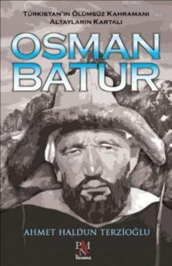 Osman Batur - Türkistan'ın Ölümsüz Kahramanı Altayların Kartalı