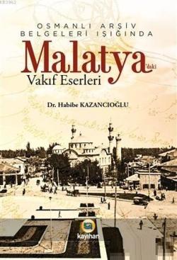 Osmanlı Arşiv Belgeleri Işığında Malatya'daki Vakıf  Eserleri