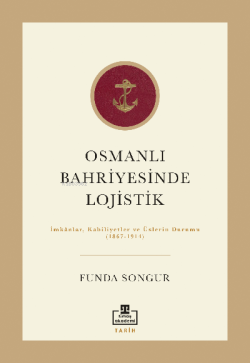 Osmanlı Bahriyesinde  Lojistik; İmkânlar,  Kabiliyetler ve Üslerin Durumu  (1867-1914)