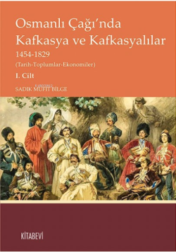 Osmanlı Çağı’nda Kafkasya ve Kafkasyalılar 1454-1829 Cilt 1; (Tarih-To