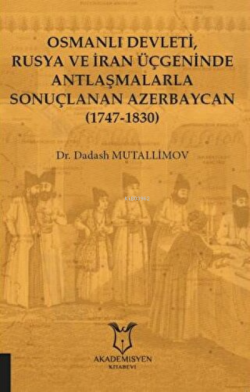 Osmanlı Devleti, Rusya ve İran Üçgeninde Antlaşmalarla Sonuçlanan Azerbaycan (1747-1830)