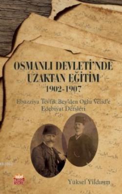 Osmanlı Devleti'nde Uzaktan Eğitim 1902-1907; Ebüzziya Tevfik Bey'den Oğlu Velid'e Edebiyat Dersleri