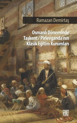 Osmanlı Döneminde Taşkent - Pirlevganda'nın Klasik Eğitim Kurumları