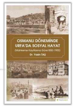 Osmanlı Döneminde Urfa'da Sosyal Hayat Mahkeme Kayıtlarına Göre 1850-1