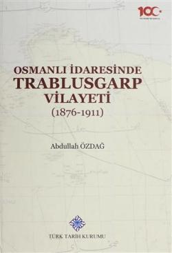Osmanlı İdaresinde Trablusgarp Vilayeti (1876-1911) - Abdullah Özdağ |