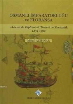 Osmanlı İmparatorluğu ve Floransa Akdeniz'de Diplomasi, Ticaret ve Kor