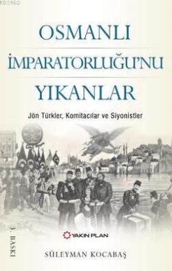 Osmanlı İmparatorluğu'nu Yıkanlar; Jön Türkler, Komitacılar, Siyonistler
