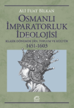 Osmanlı İmparatorluk İdeolojisi;Klasik Dönemde Din, Toplum Ve Kültür 1451-1603