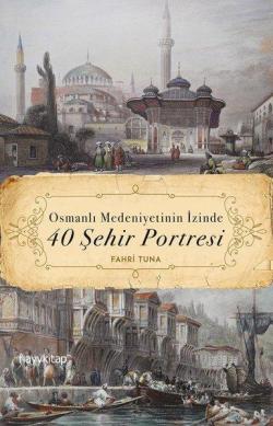 Osmanlı Medeniyetinin İzinde 40 Şehir Portresi - Fahri Tuna | Yeni ve 