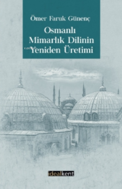 Osmanlı Mimarlık Dilinin Yeniden Üretimi - Ömer Faruk Günenç | Yeni ve