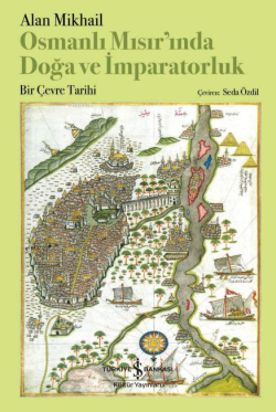 Osmanlı Mısır'ında Doğa ve İmparatorluk ;Bir Çevre Tarihi - Alan Mikha