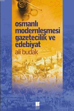 Osmanlı Modernleşmesi Gazetecilik ve Edebiyat - Ali Budak | Yeni ve İk