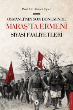 Osmanlı'nın Son Dönemi'nde Maraş'ta Ermeni Siyasi Faaliyetleri - Ahmet